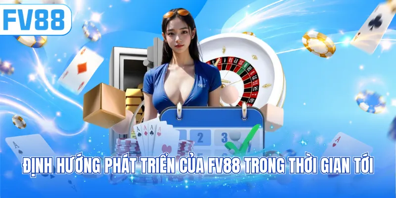 Định hướng phát triển của FV88 trong thời gian tới