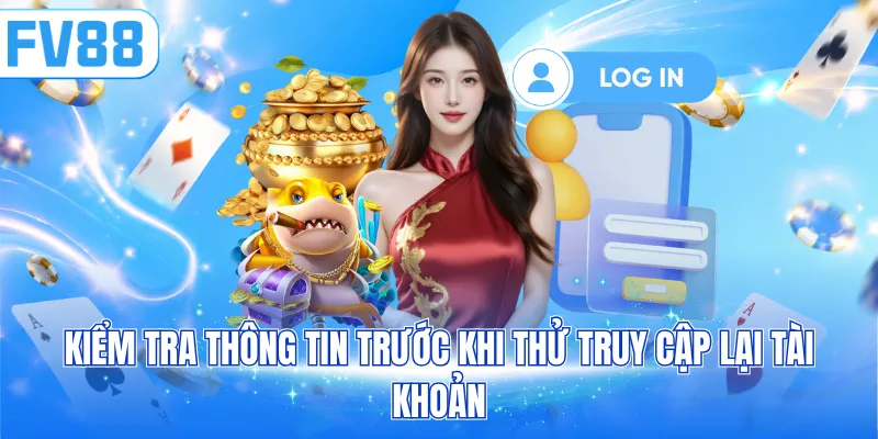 Kiểm tra thông tin trước khi thử truy cập lại tài khoản